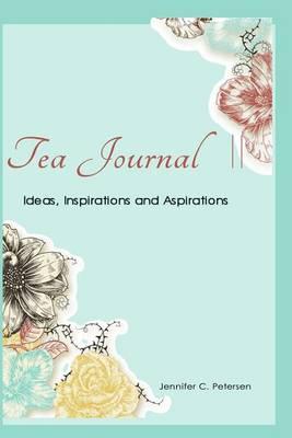 Tea Journal - A Tea Lover's Diary II: Ideas, Inspirations and Aspirations