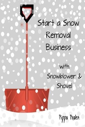 Start a Snow Removal Business: with Snowblower and Shovel
