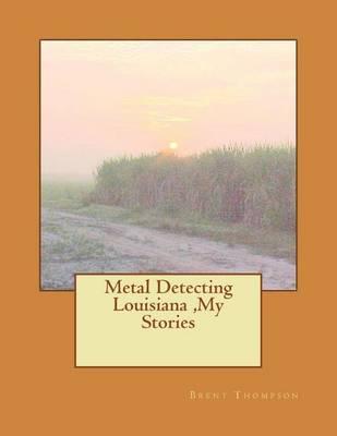 Metal Detecting Louisiana, My Stories