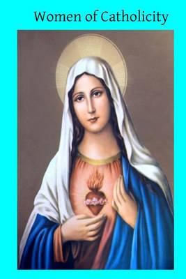 Women of Catholicity: Memoirs of Margaret O'Carrol, Isabella of Castile, Margaret Roper, Marie de L'Incarnation, Marguerite Bourgeouys, Eathan Allen's Daughter