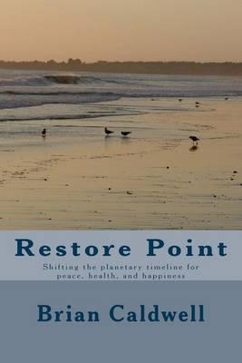 Restore Point: Shifting the Planetary Timeline for Peace, Health, and Happiness