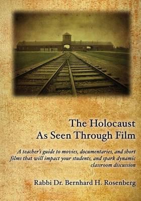 The Holocaust As Seen Through Film: A teacher's guide to movies, documentaries, and short films that will impact your students and spark dynamic classroom discussion