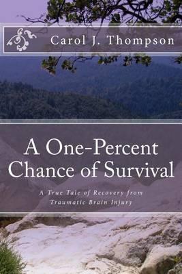 A One-Percent Chance of Survival: A True Tale of Recovery from Traumatic Brain Injury