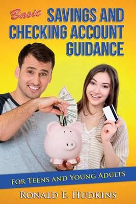 Basic, Savings and Checking Account Guidance: for Teens and Young Adults