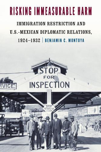 Risking Immeasurable Harm: Immigration Restriction and U.S.-Mexican Diplomatic Relations, 1924–1932