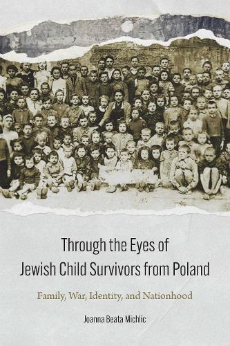 Through the Eyes of Jewish Child Survivors from Poland: Family, War, Identity, and Nationhood