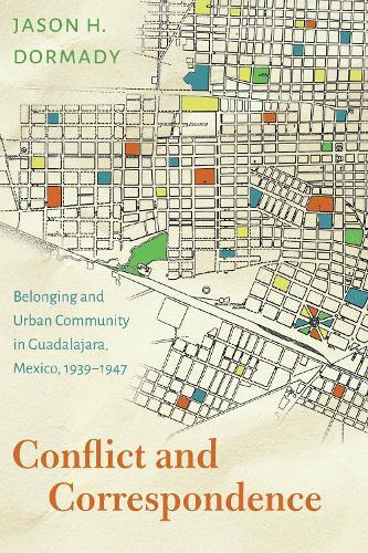 Conflict and Correspondence: Belonging and Urban Community in Guadalajara, Mexico, 1939–1947