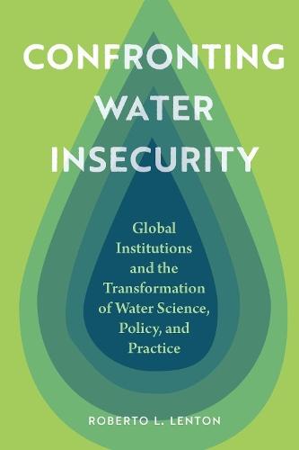 Confronting Water Insecurity: Global Institutions and the Transformation of Water Science, Policy, and Practice