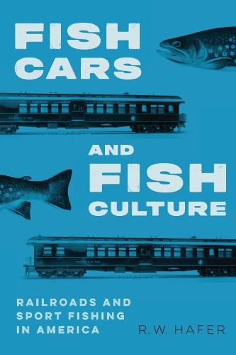 Fish Cars and Fish Culture: Railroads and Sport Fishing in America