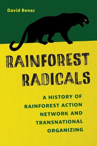 Rainforest Radicals: A History of Rainforest Action Network and Transnational Organizing