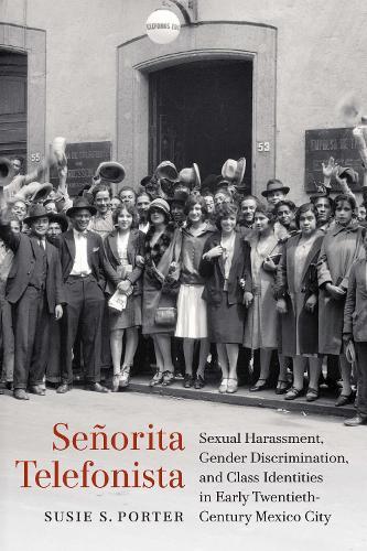 Señorita Telefonista: Sexual Harassment, Gender Discrimination, and Class Identities in Early Twentieth-Century Mexico City
