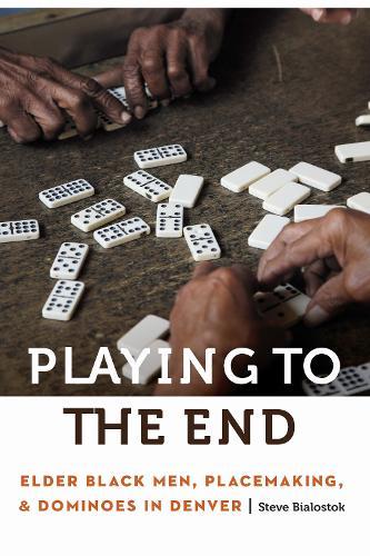 Playing to the End: Elder Black Men, Placemaking, and Dominoes in Denver