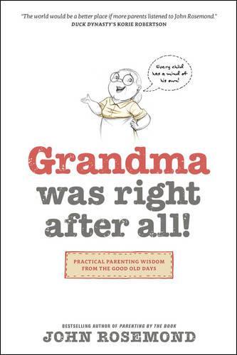 Grandma Was Right After All!: Practical Parenting Wisdom from the Good Old Days