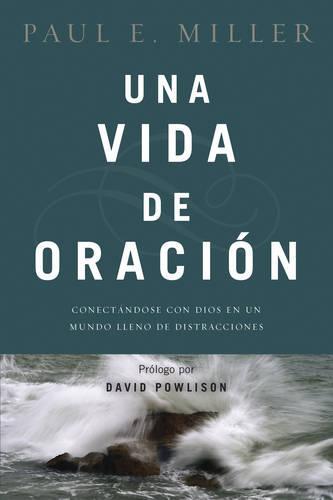 Una Vida De Oracion: Conectándose con Dios en un mundo lleno de distracciones