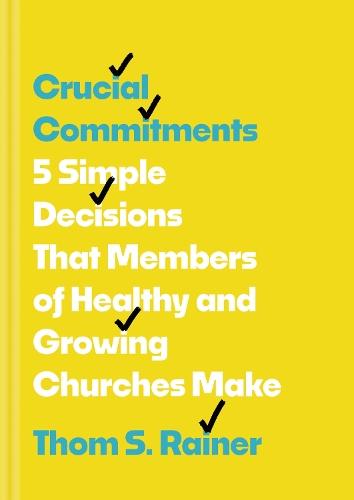 Crucial Commitments: 5 Simple Decisions That Members of Healthy and Growing Churches Make