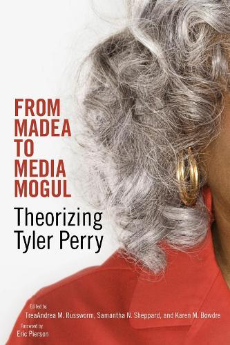 From Madea to Media Mogul: Theorizing Tyler Perry