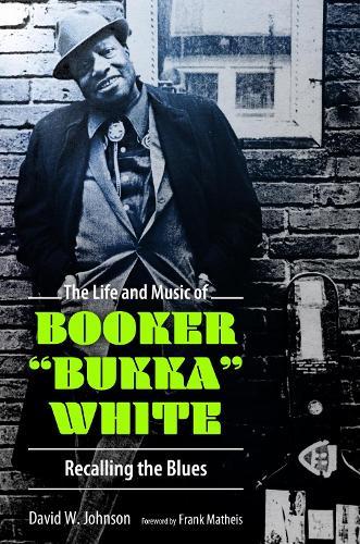 The Life and Music of Booker ""Bukka"" White: Recalling the Blues