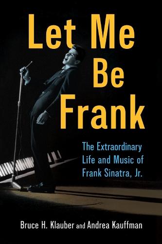 Let Me Be Frank: The Extraordinary Life and Music of Frank Sinatra, Jr.