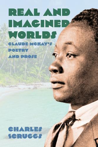 Real and Imagined Worlds: Claude McKay's Poetry and Prose