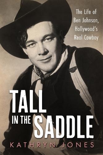Tall in the Saddle: The Life of Ben Johnson, Hollywood’s Real Cowboy