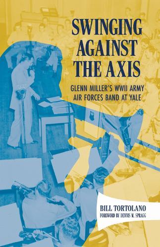 Swinging Against the Axis: Glenn Miller's WWII Army Air Forces Band at Yale