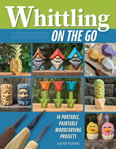 Whittling On the Go: 13 Easy-to-Learn Woodcarving Projects