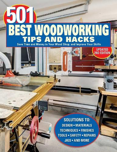 501 Best Woodworking Tips and Hacks: Save Time and Money in Your Wood Shop, and Improve Your Skills