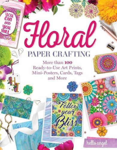 Hello Angel Floral Papercrafting: A Flower Garden of Cards, Tags, Scrapbook Paper & More to Craft and Share