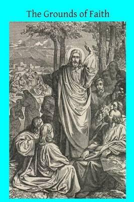 The Grounds of Faith: Four Lectures Delivered in St. George's Church Southwark