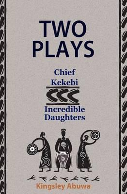 Two Plays: Chief Kekebi; Incredible Daughters: African Drama
