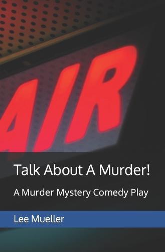 Talk About A Murder!: A Murder Mystery Comedy Play