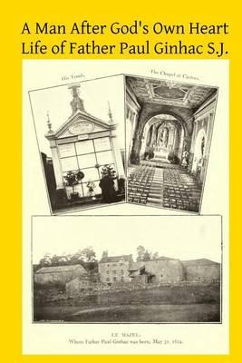 A Man After God's Own Heart: Life of Father Paul Ginhac S.J.