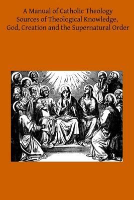 A Manual of Catholic Theology: Based on Scheeben's Dogmatik