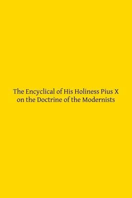The Encyclical of His Holiness Pius X on the Doctrine of the Modernists