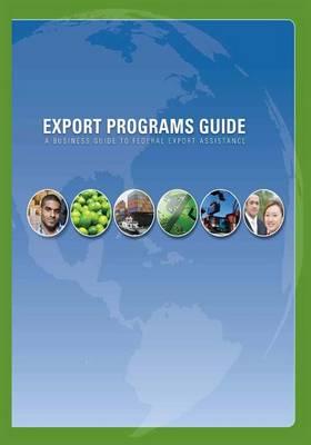 Export Programs Guide: A Business Guide to Federal Export Assistance