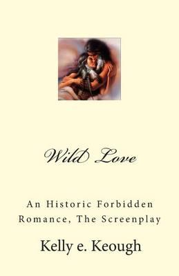 Wild Love: An Historic Forbidden Romance, The Screenplay