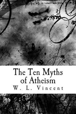 The Ten Myths of Atheism: A polemical argument against the rationality of Atheism.