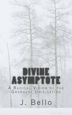 Divine Asymptote: A Radical Vision of the Grandest Unification