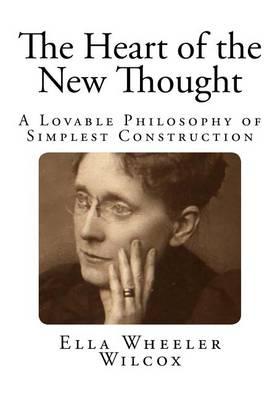 The Heart of the New Thought: A Lovable Philosophy of Simplest Construction
