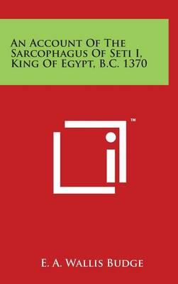An Account of the Sarcophagus of Seti I, King of Egypt, B.C. 1370