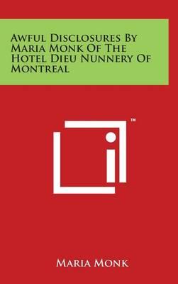 Awful Disclosures By Maria Monk Of The Hotel Dieu Nunnery Of Montreal