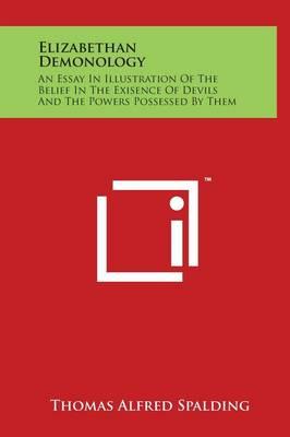 Elizabethan Demonology: An Essay in Illustration of the Belief in the Exisence of Devils and the Powers Possessed by Them