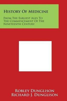 History of Medicine: From the Earliest Ages to the Commencement of the Nineteenth Century