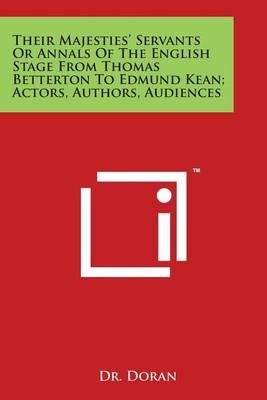 Their Majesties' Servants or Annals of the English Stage from Thomas Betterton to Edmund Kean; Actors, Authors, Audiences