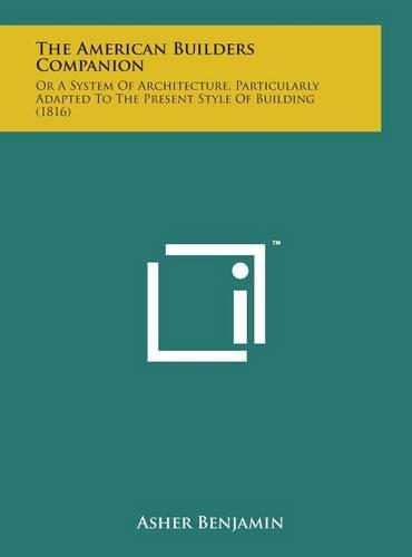 The American Builders Companion: Or a System of Architecture, Particularly Adapted to the Present Style of Building (1816)