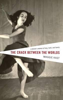 The Crack Between the Worlds: A Dancer's Memoir of Loss, Faith, and Family