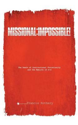 Missional: Impossible!: The Death of Institutional Christianity and the Rebirth of G-D