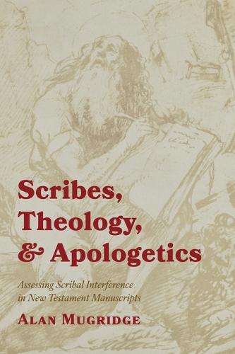 Scribes, Theology, and Apologetics: Assessing Scribal Interference in New Testament Manuscripts