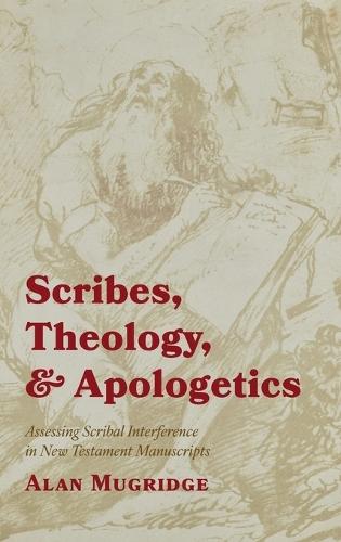 Scribes, Theology, and Apologetics: Assessing Scribal Interference in New Testament Manuscripts