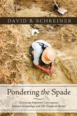 Pondering the Spade: Discussing Important Convergences Between Archaeology and Old Testament Studies